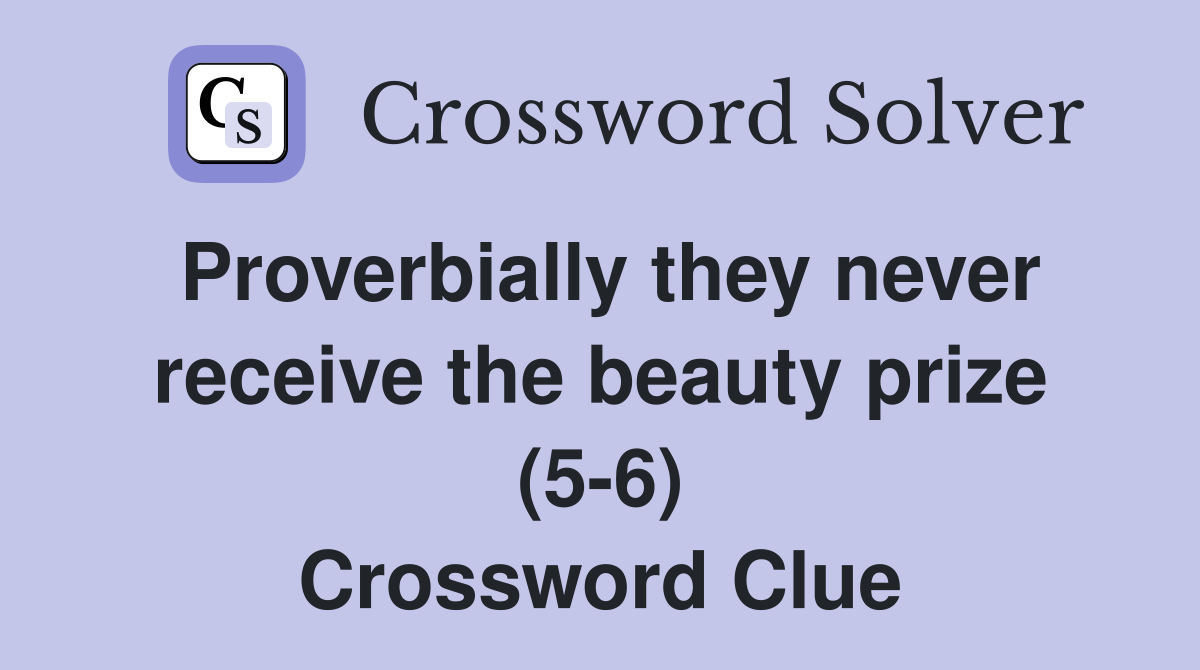 Proverbially they never receive the beauty prize (5-6) Crossword Clue