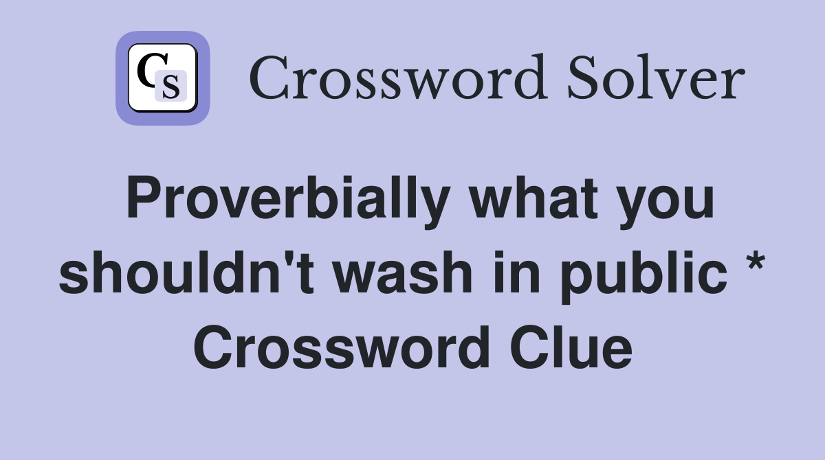 Proverbially what you shouldn't wash in public * Crossword Clue
