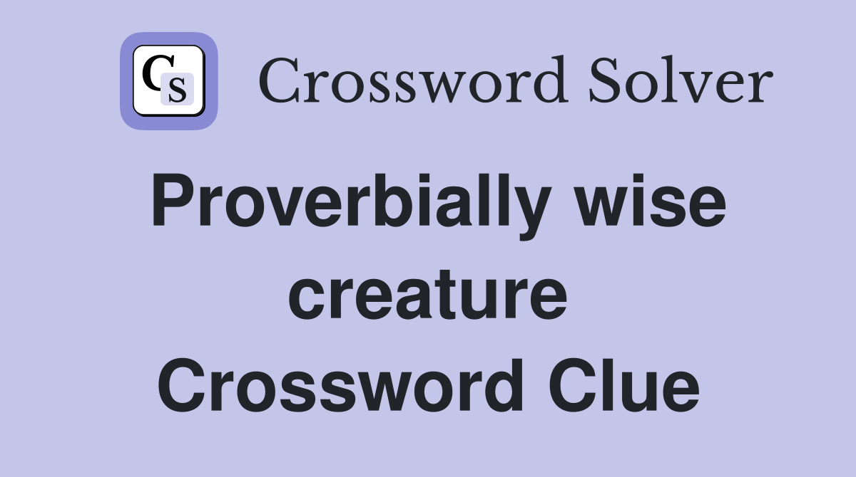 Proverbially wise creature Crossword Clue