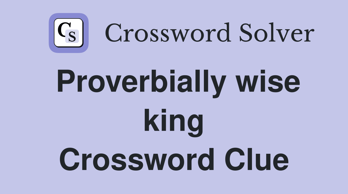 Proverbially wise king Crossword Clue