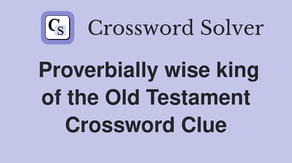 Proverbially wise king of the Old Testament Crossword Clue