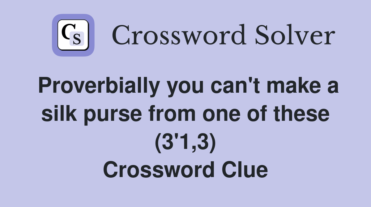 Proverbially you can't make a silk purse from one of these (3'1,3) Crossword Clue