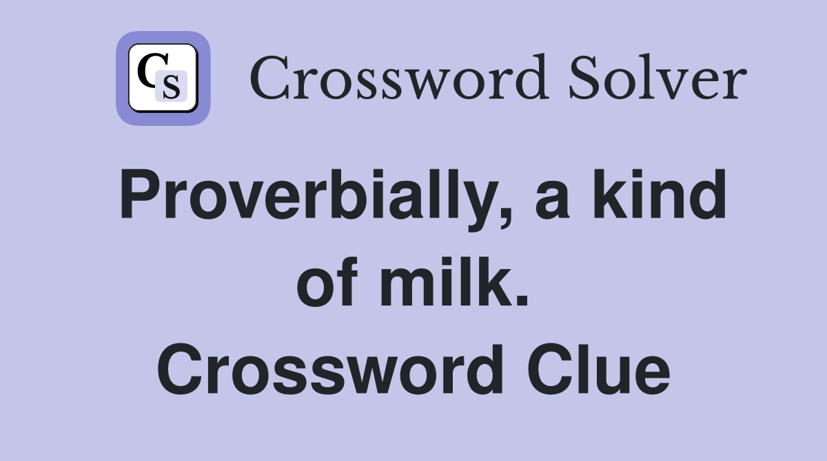 Proverbially, a kind of milk. Crossword Clue