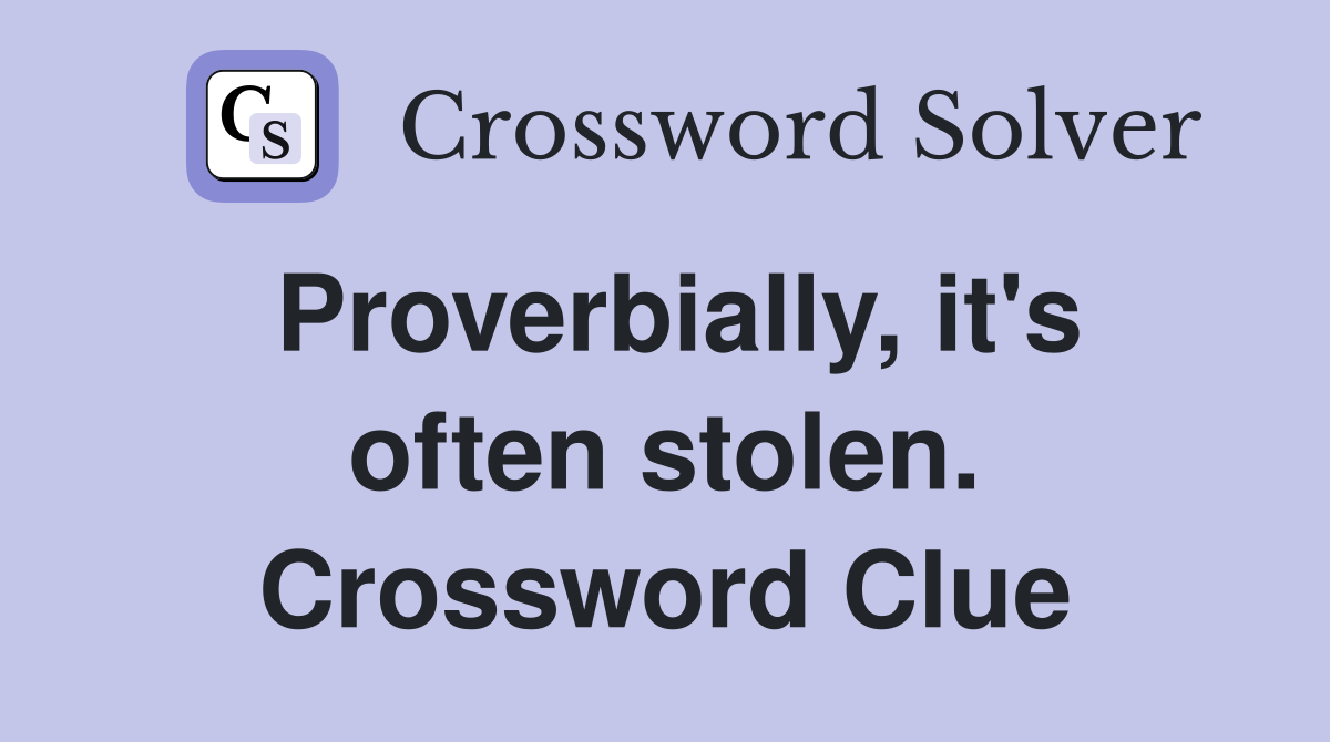 Proverbially, it's often stolen. Crossword Clue