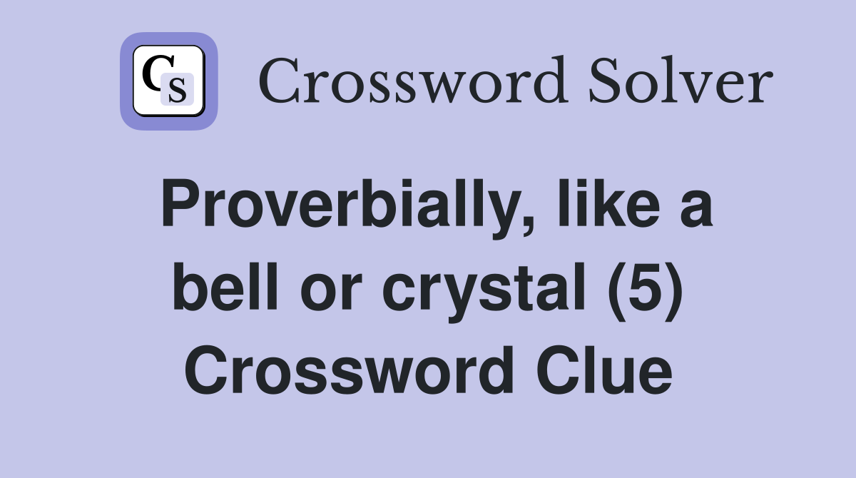 Proverbially, like a bell or crystal (5) Crossword Clue