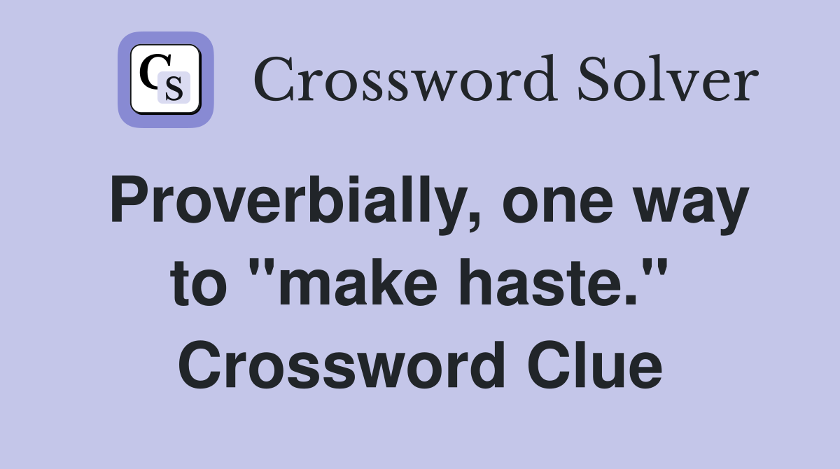 Proverbially, one way to "make haste." Crossword Clue