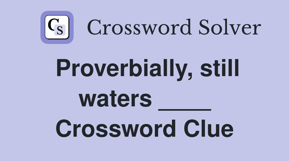 Proverbially, still waters ____ Crossword Clue