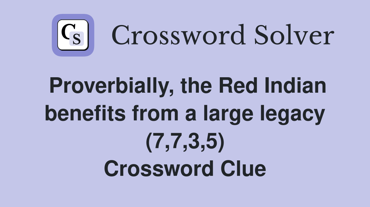 Proverbially, the Red Indian benefits from a large legacy (7,7,3,5) Crossword Clue