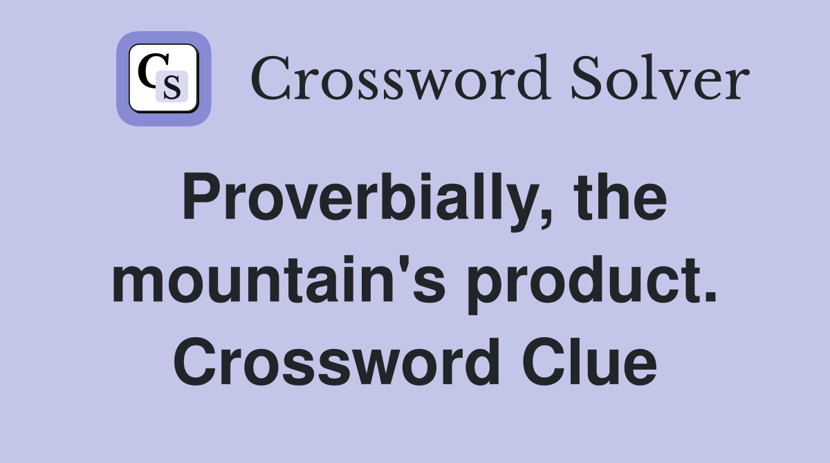 Proverbially, the mountain's product. Crossword Clue