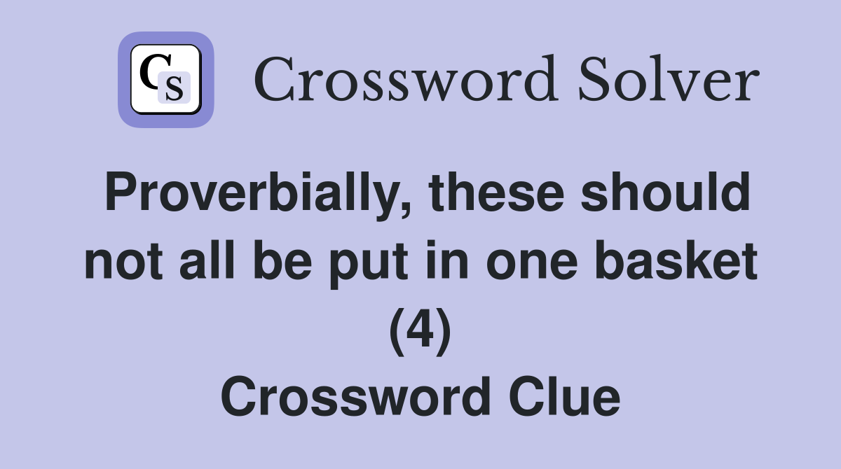 Proverbially, these should not all be put in one basket (4) Crossword Clue