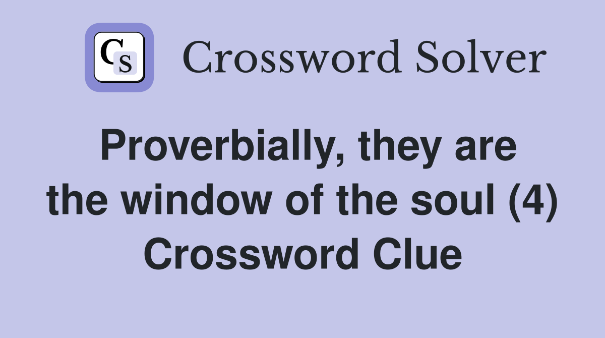 Proverbially, they are the window of the soul (4) Crossword Clue