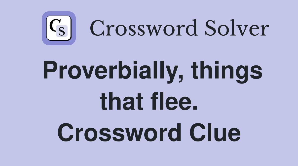 Proverbially, things that flee. Crossword Clue