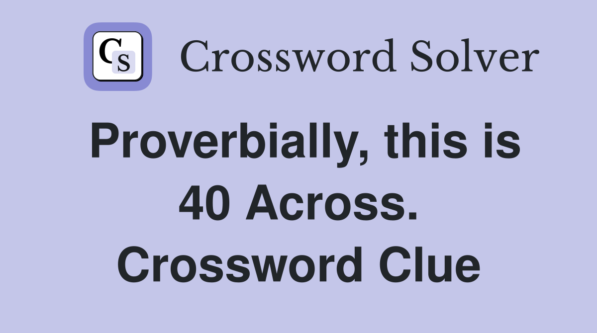 Proverbially, this is 40 Across. Crossword Clue