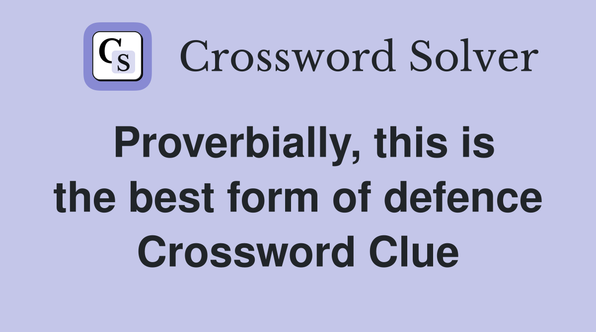 Proverbially, this is the best form of defence Crossword Clue