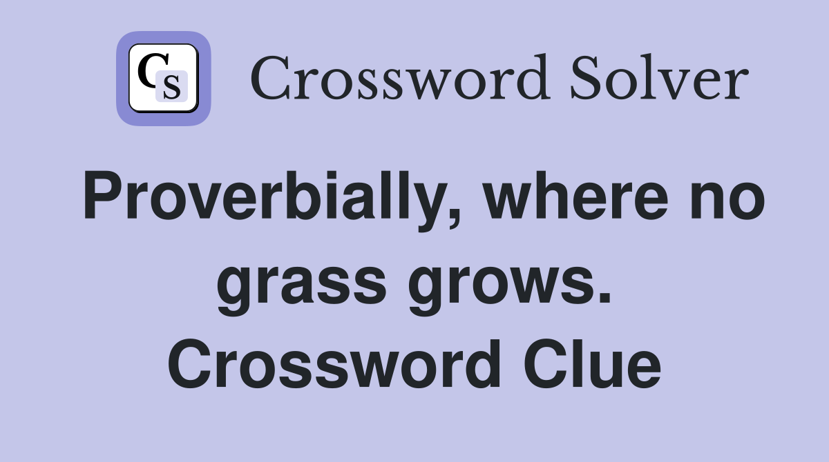 Proverbially, where no grass grows. Crossword Clue