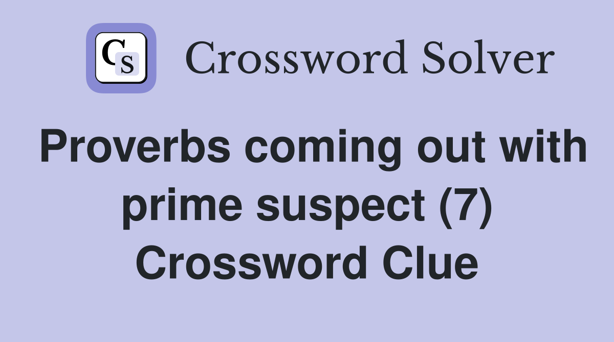 Proverbs coming out with prime suspect (7) Crossword Clue