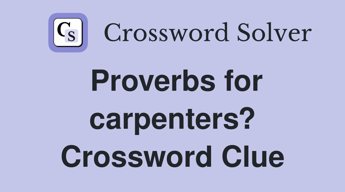 Proverbs for carpenters? Crossword Clue