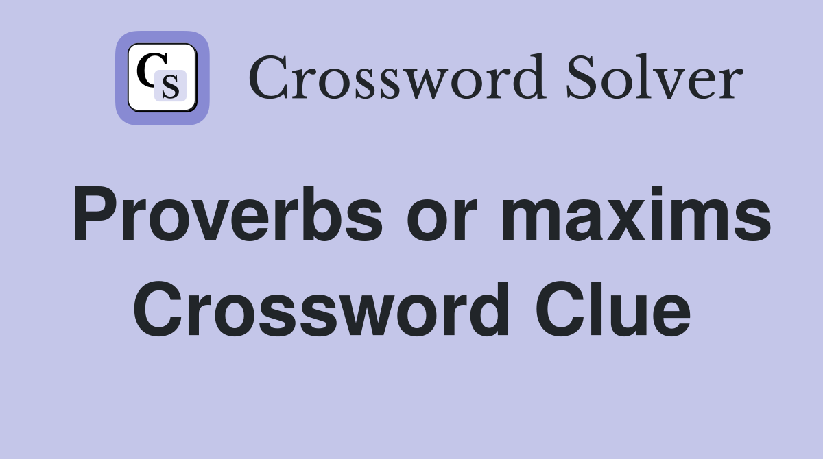 Proverbs or maxims Crossword Clue