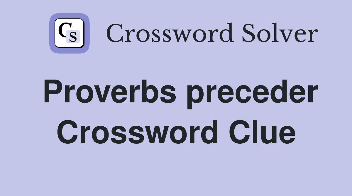 Proverbs preceder Crossword Clue