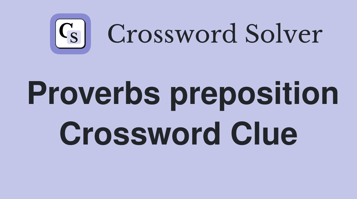 Proverbs preposition Crossword Clue