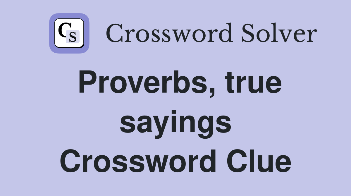 Proverbs, true sayings Crossword Clue