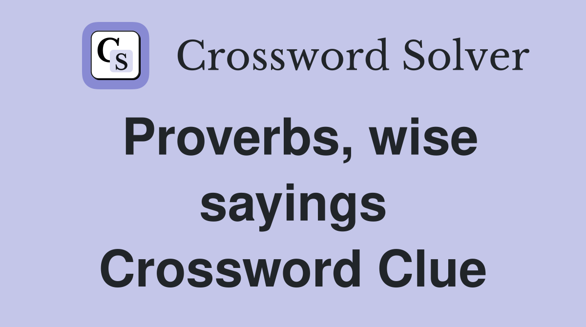 Proverbs, wise sayings Crossword Clue