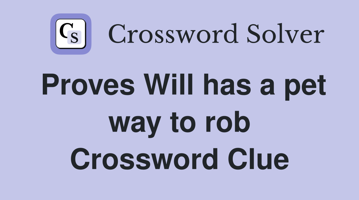 Proves Will has a pet way to rob Crossword Clue