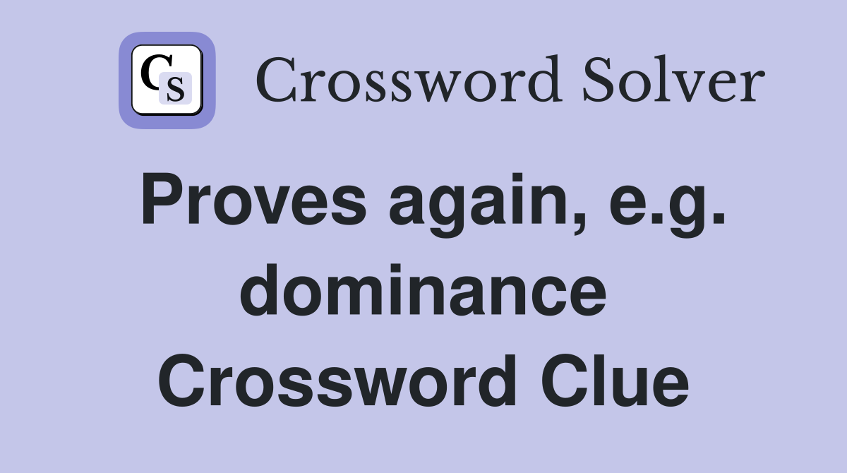 Proves again, e.g. dominance Crossword Clue