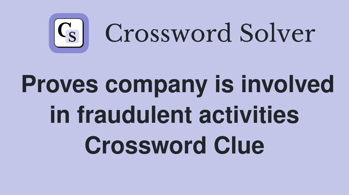 Proves company is involved in fraudulent activities Crossword Clue
