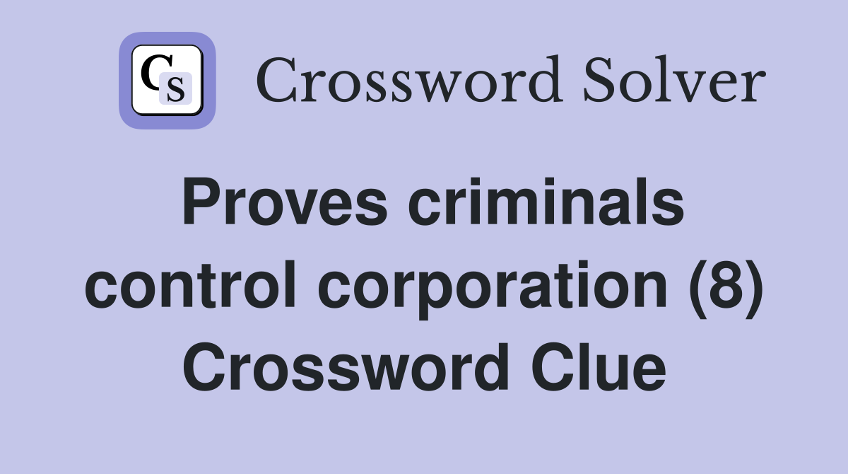 Proves criminals control corporation (8) Crossword Clue