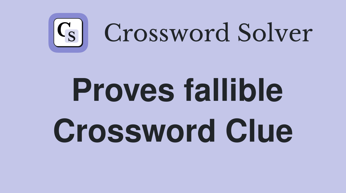 Proves fallible Crossword Clue