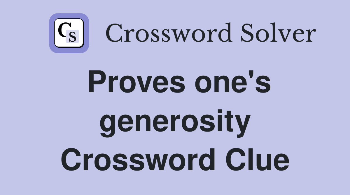 Proves one's generosity Crossword Clue