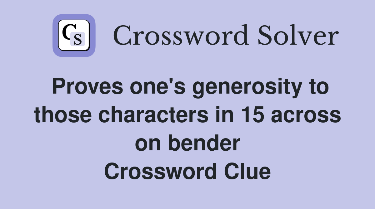 Proves one's generosity to those characters in 15 across on bender Crossword Clue