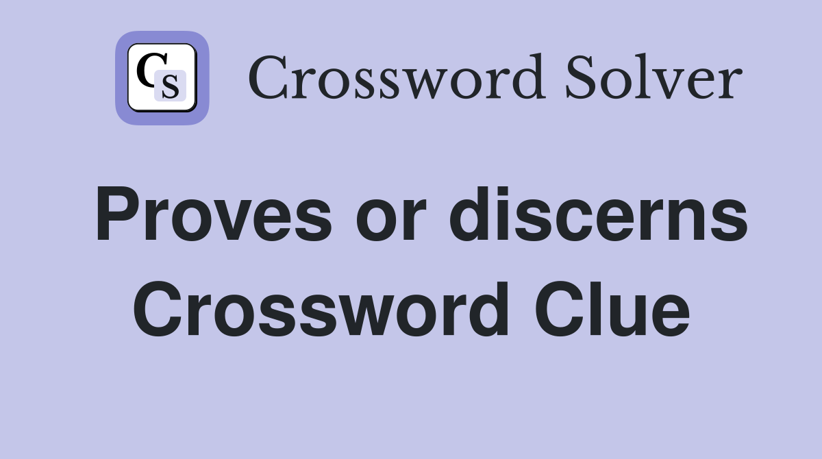 Proves or discerns Crossword Clue