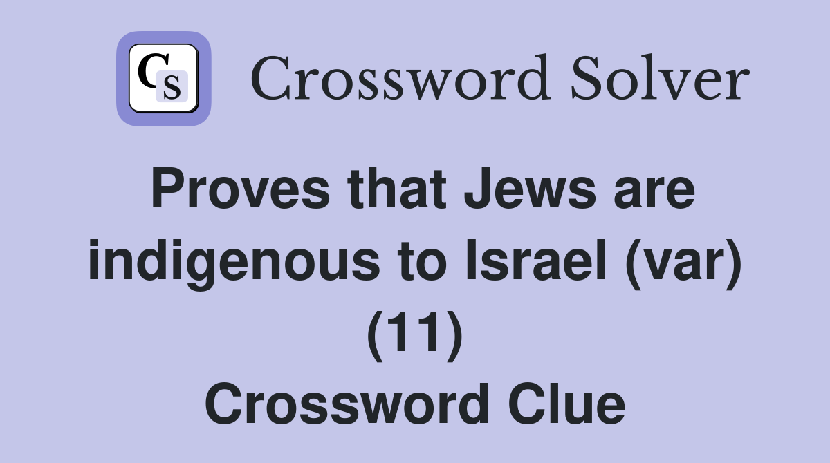 Proves that Jews are indigenous to Israel (var) (11) Crossword Clue