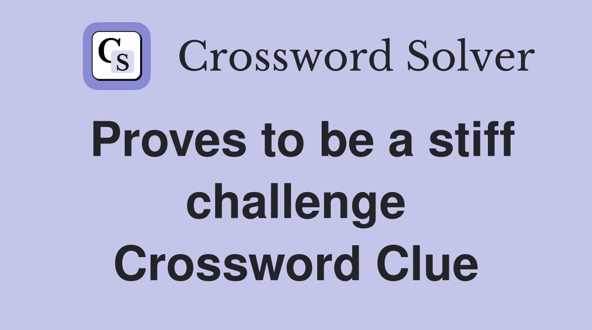 Proves to be a stiff challenge Crossword Clue
