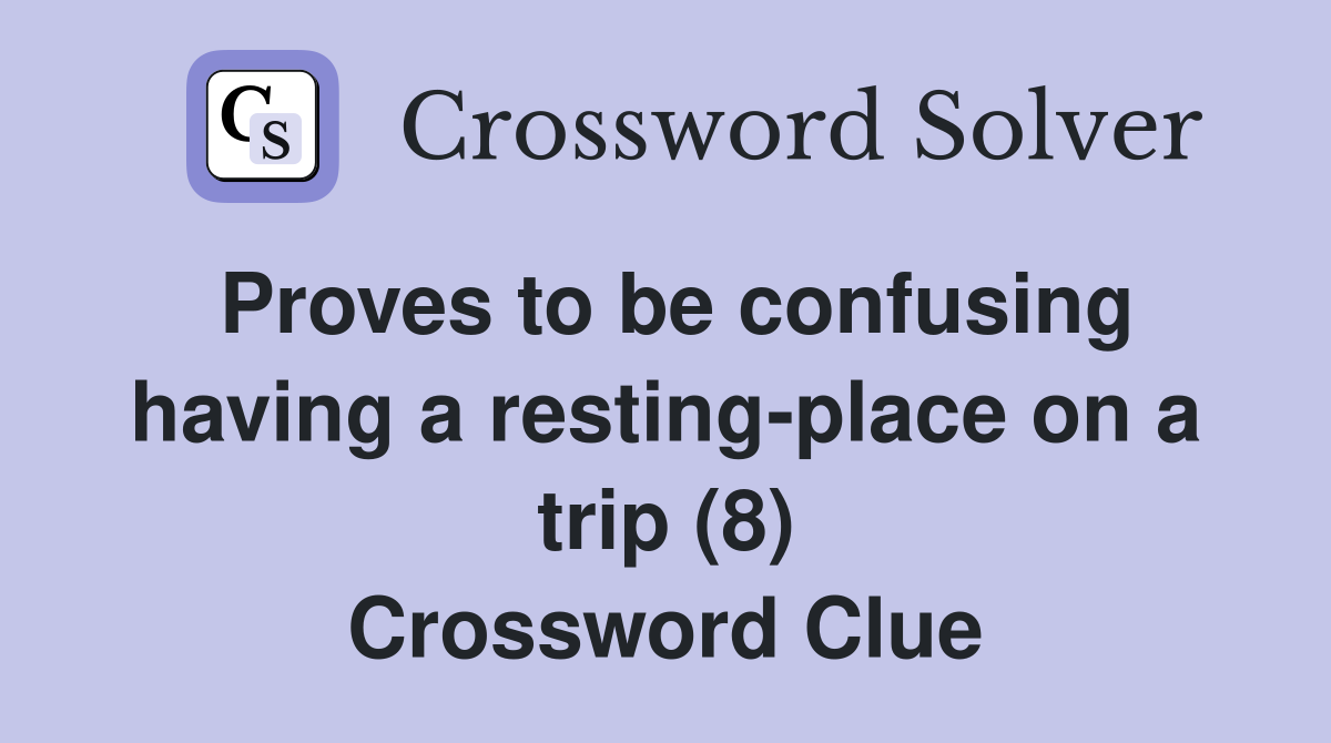 Proves to be confusing having a resting-place on a trip (8) Crossword Clue