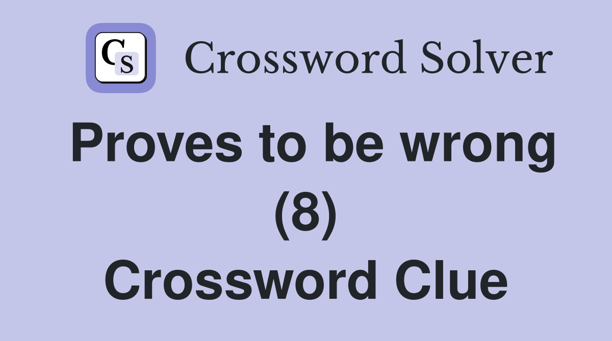 Proves to be wrong (8) Crossword Clue