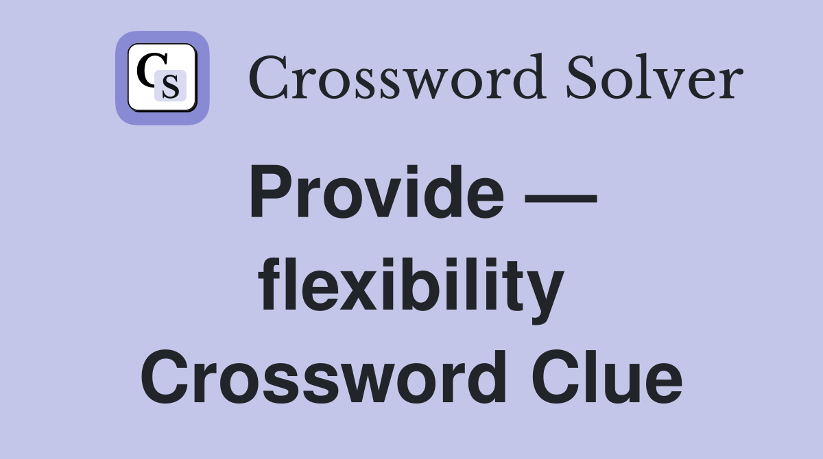 Provide — flexibility Crossword Clue