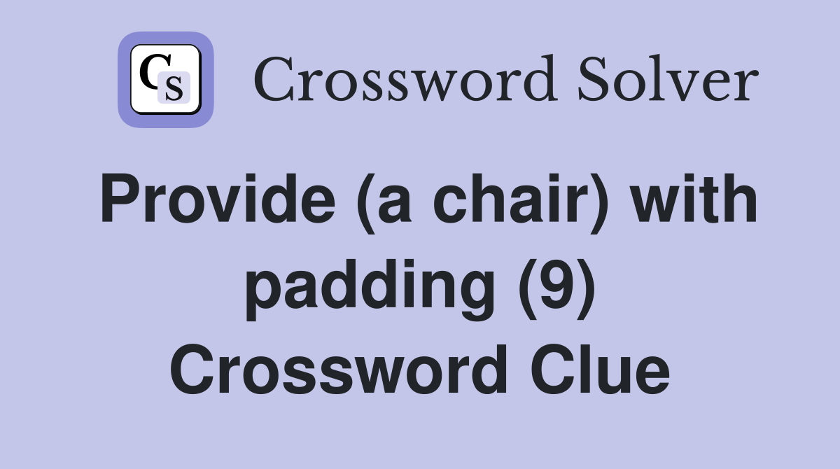 Provide (a chair) with padding (9) Crossword Clue