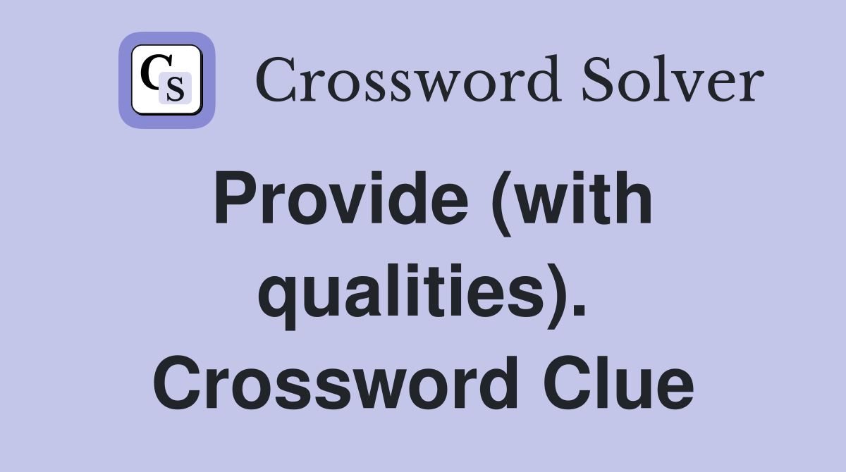 Provide (with qualities). Crossword Clue