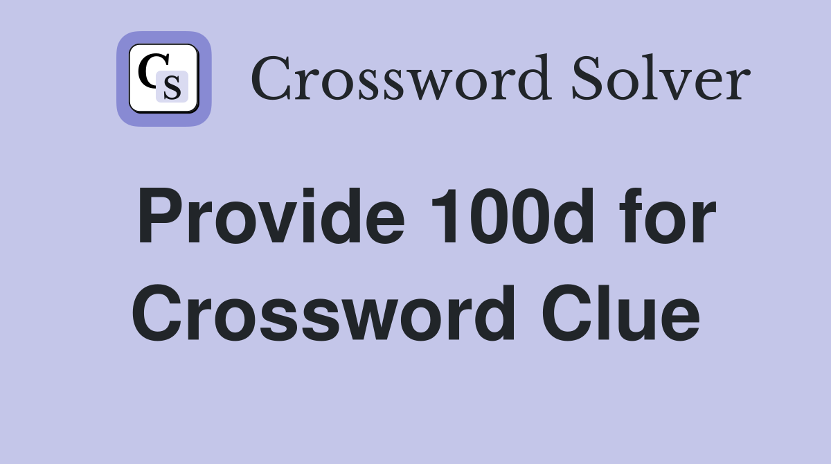 Provide 100d for Crossword Clue