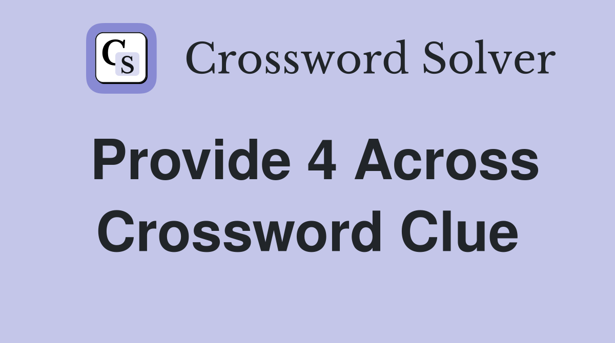 Provide 4 Across Crossword Clue