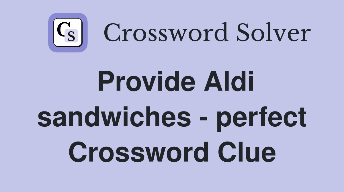 Provide Aldi sandwiches - perfect Crossword Clue