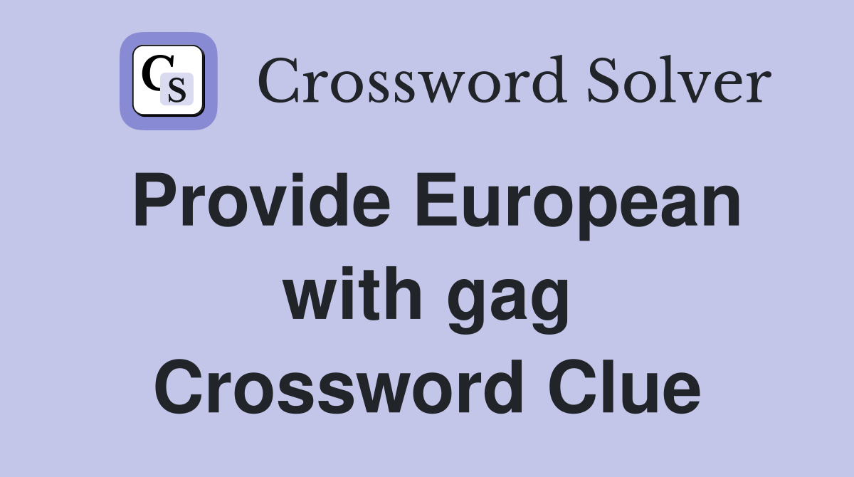 Provide European with gag Crossword Clue