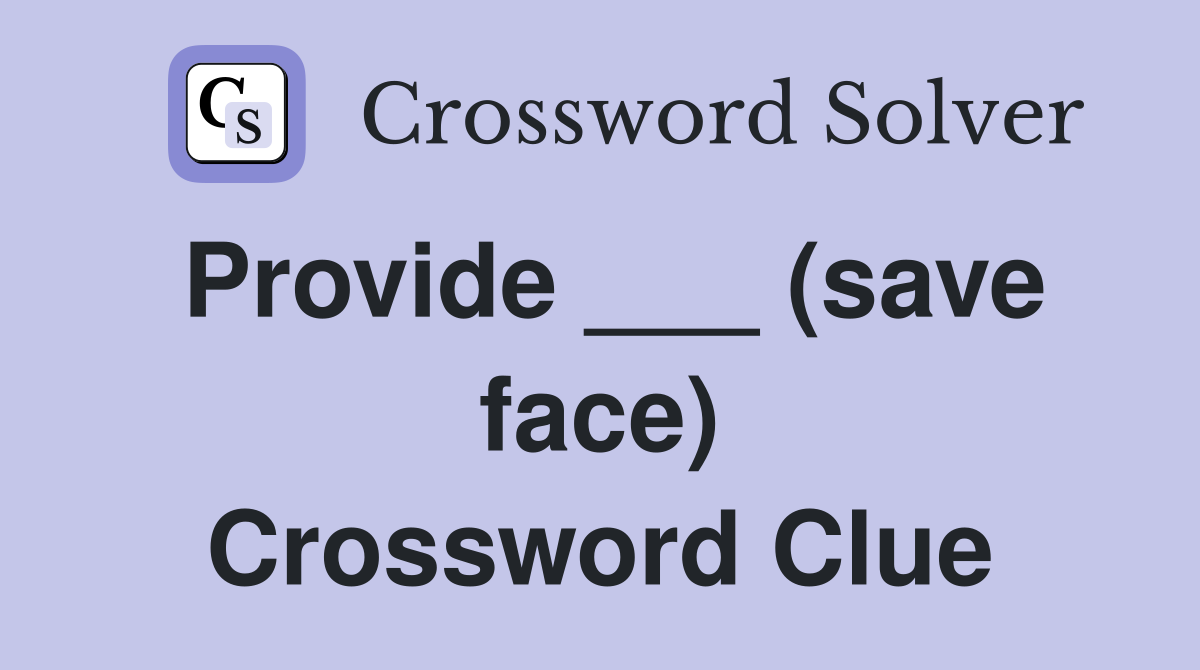 Provide ___ (save face) Crossword Clue