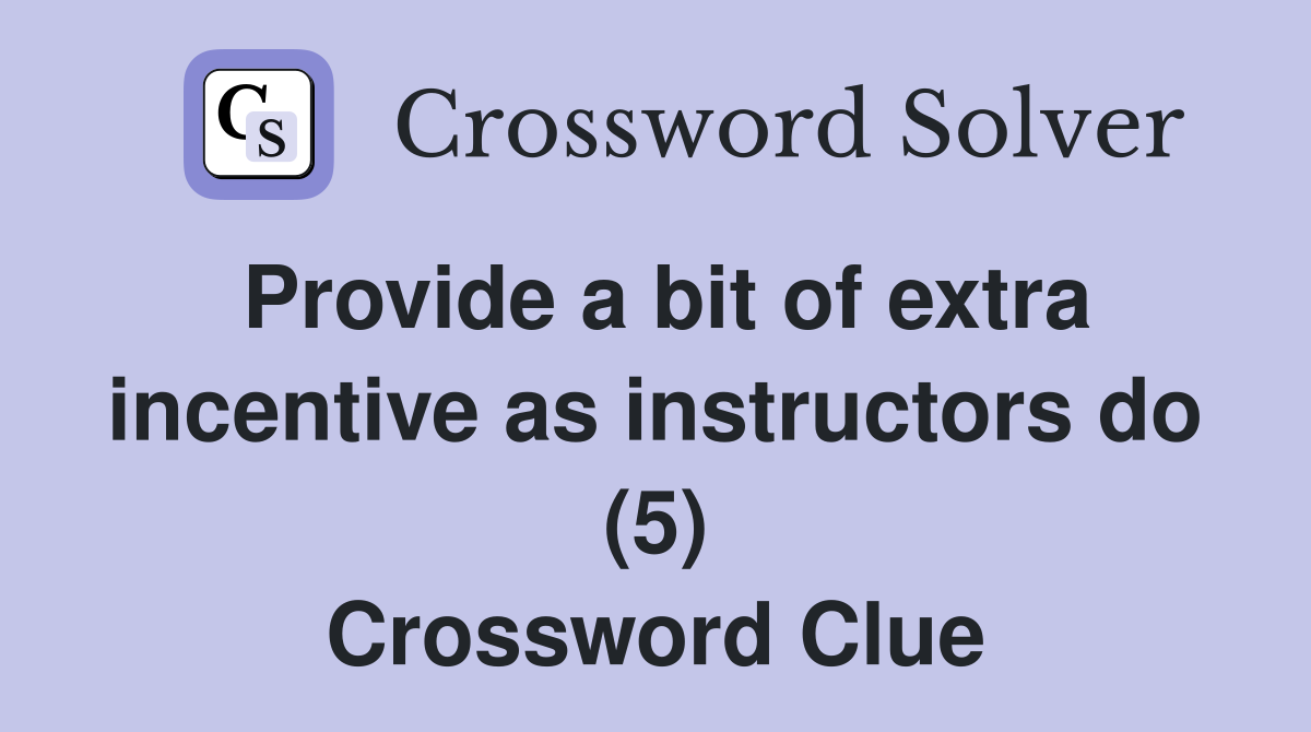 Provide a bit of extra incentive as instructors do (5) Crossword Clue