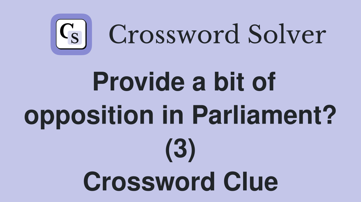 Provide a bit of opposition in Parliament? (3) Crossword Clue