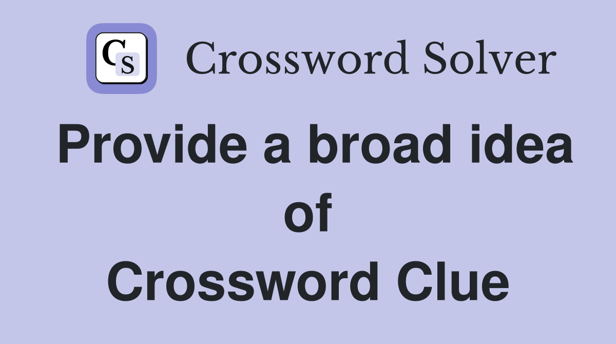 Provide a broad idea of Crossword Clue