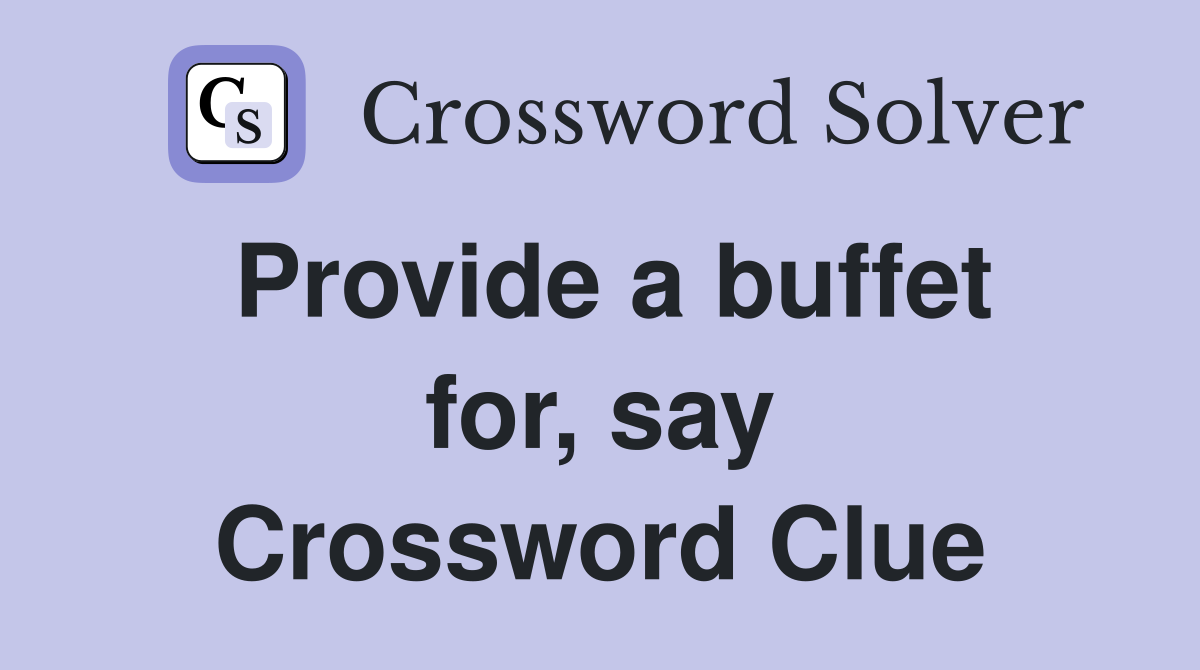 Provide a buffet for, say Crossword Clue